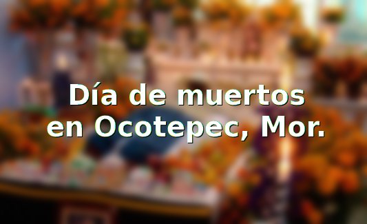 dia de muertos ocotepec ofrendas